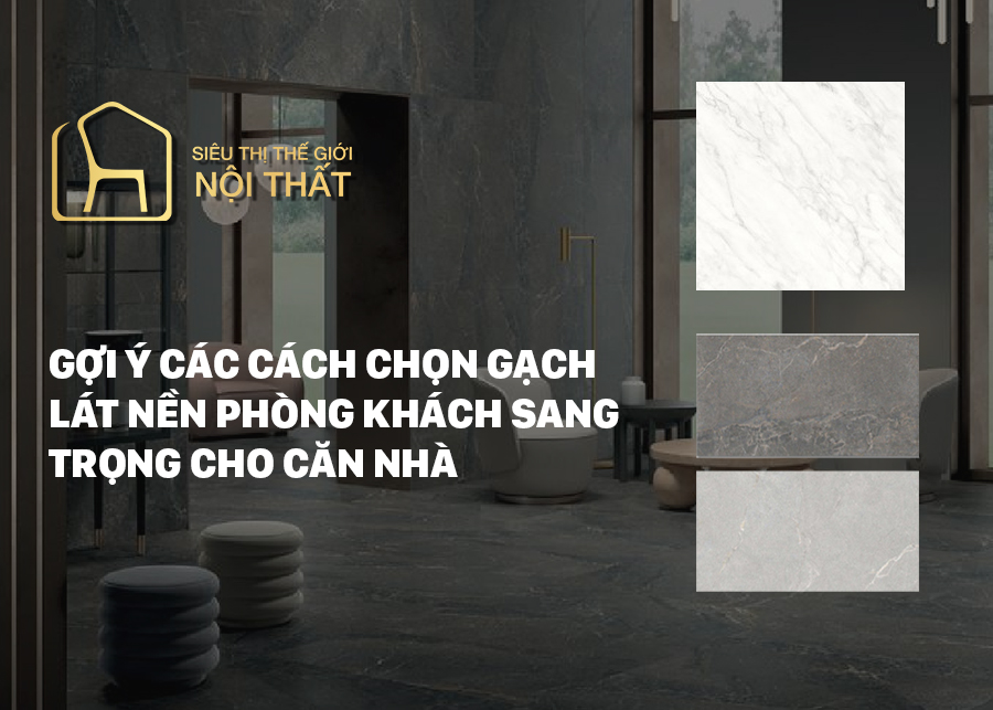 Gợi ý các cách chọn gạch lát nền phòng khách sang trọng cho căn nhà 